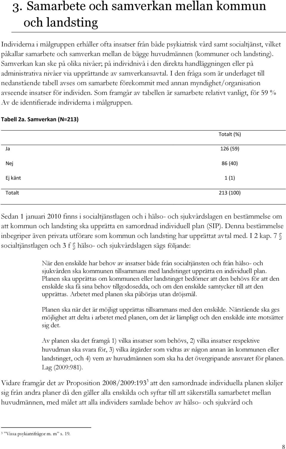 I den fråga som är underlaget till nedanstående tabell avses om samarbete förekommit med annan myndighet/organisation avseende insatser för individen.