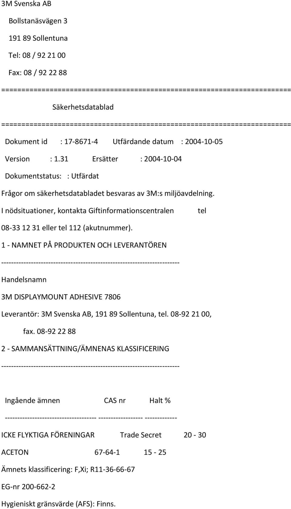 31 Ersätter : 2004 10 04 Dokumentstatus: : Utfärdat Frågor om säkerhetsdatabladet besvaras av 3M:s miljöavdelning.