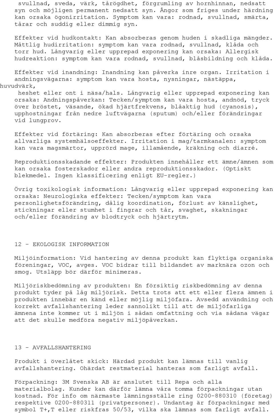 Måttlig hudirritation: symptom kan vara rodnad, svullnad, klåda och torr hud.