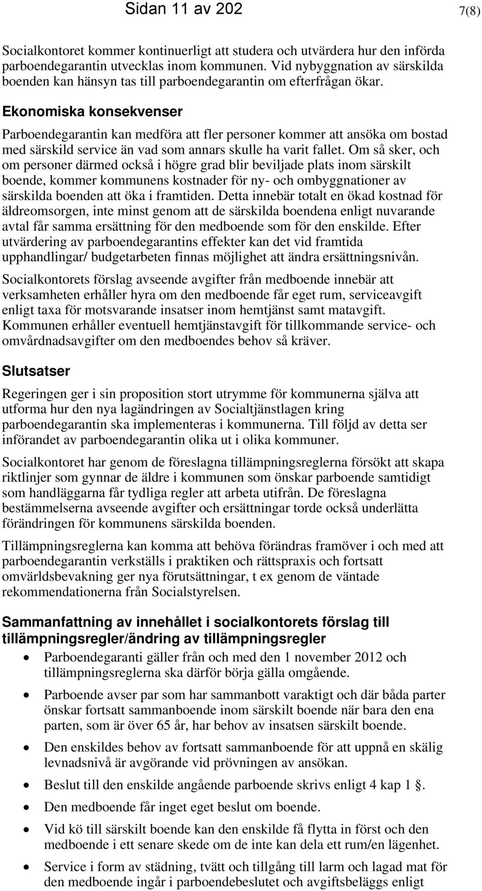 Ekonomiska konsekvenser Parboendegarantin kan medföra att fler personer kommer att ansöka om bostad med särskild service än vad som annars skulle ha varit fallet.