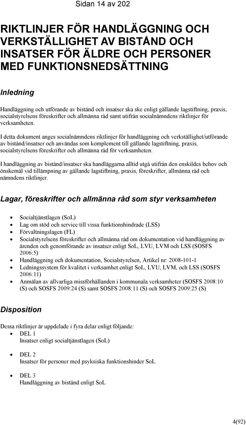 I detta dokument anges socialnämndens riktlinjer för handläggning och verkställighet/utförande av bistånd/insatser och användas som komplement till gällande lagstiftning, praxis, socialstyrelsens