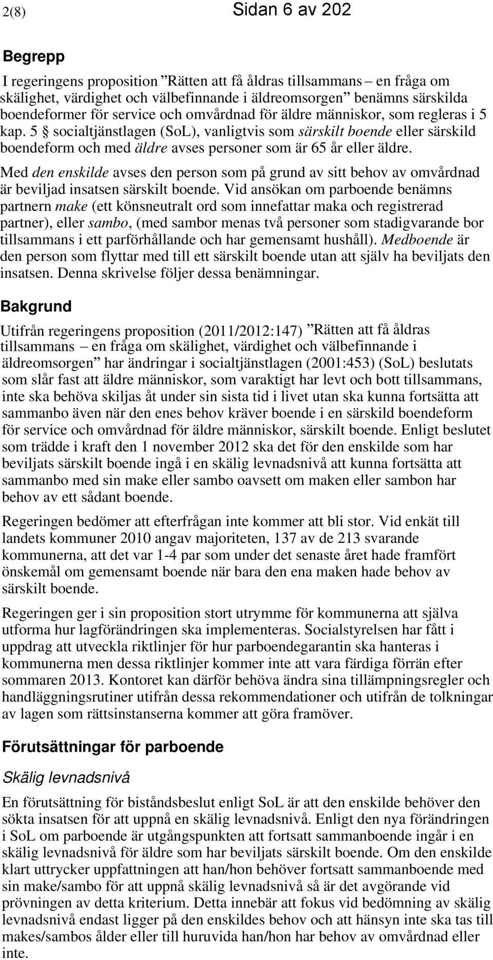 Med den enskilde avses den person som på grund av sitt behov av omvårdnad är beviljad insatsen särskilt boende.