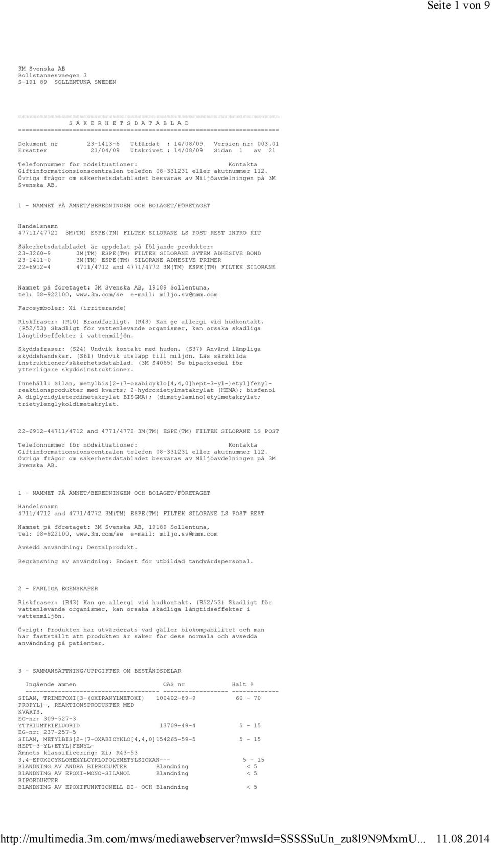 01 Ersätter 21/04/09 Utskrivet : 14/08/09 Sidan 1 av 21 Telefonnummer för nödsituationer: Kontakta Giftinformationsionscentralen telefon 08-331231 eller akutnummer 112.