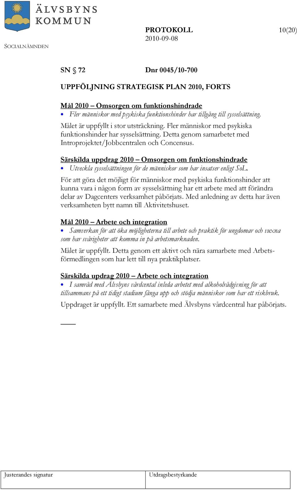 Särskilda uppdrag 2010 Omsorgen om funktionshindrade Utveckla sysselsättningen för de människor som har insatser enligt SoL.