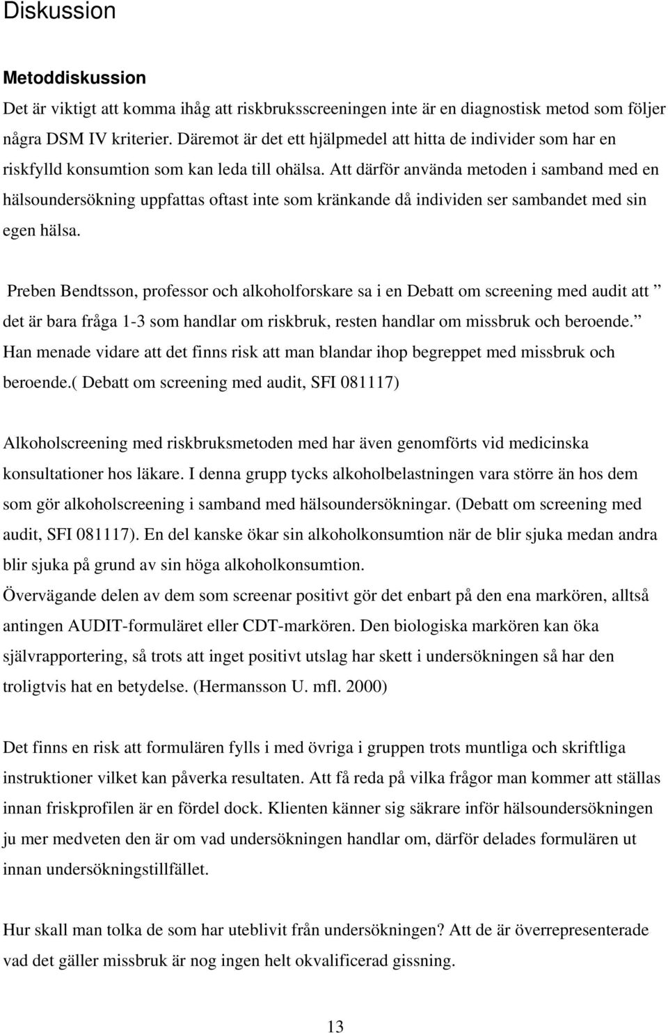 Att därför använda metoden i samband med en hälsoundersökning uppfattas oftast inte som kränkande då individen ser sambandet med sin egen hälsa.