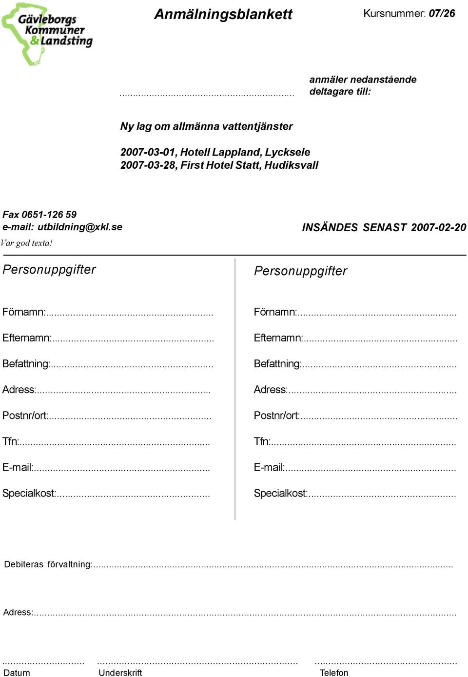 Hudiksvall Fax 0651-126 59 e-mail: utbildning@xkl.se Var god texta! Personuppgifter Personuppgifter INSÄNDES SENAST 2007-02-20 Förnamn:.