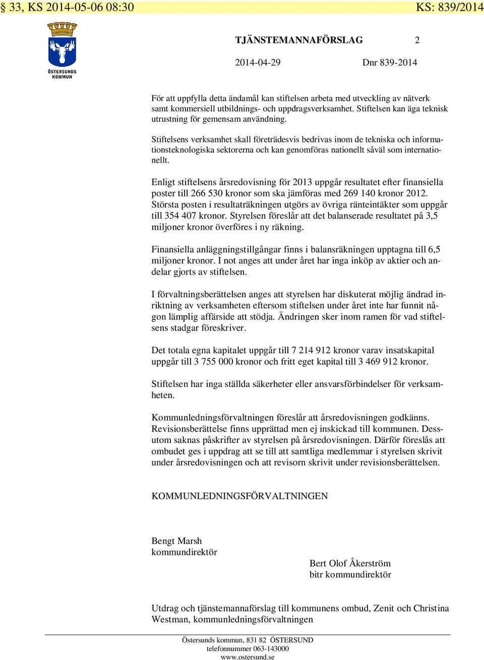 Stiftelsens verksamhet skall företrädesvis bedrivas inom de tekniska och informationsteknologiska sektorerna och kan genomföras nationellt såväl som internationellt.