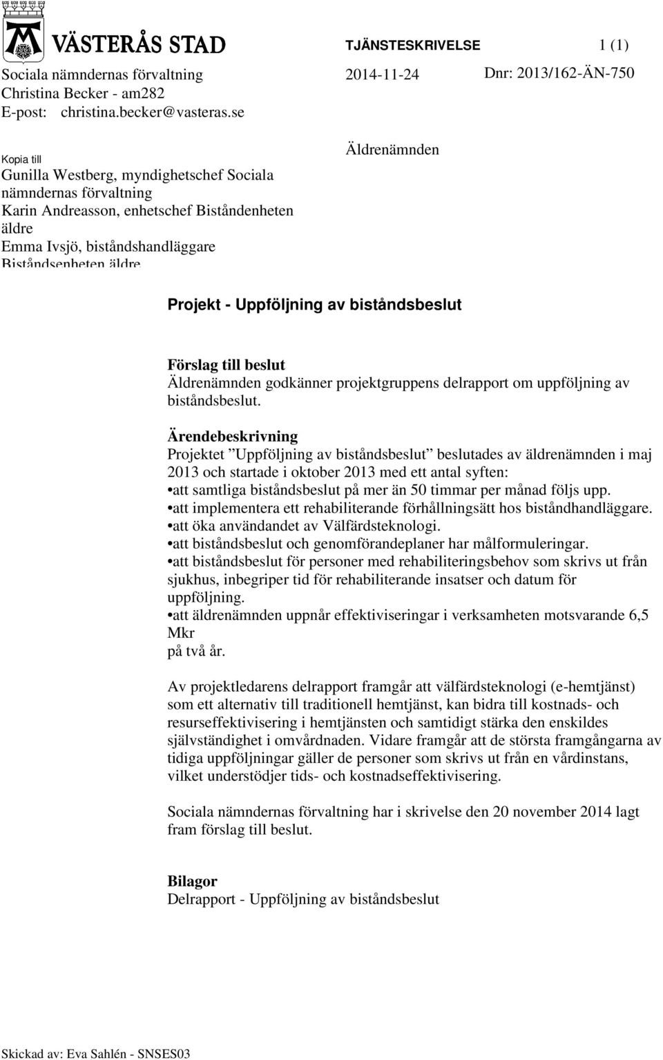 Projekt - Uppföljning av biståndsbeslut Förslag till beslut Äldrenämnden godkänner projektgruppens delrapport om uppföljning av biståndsbeslut.
