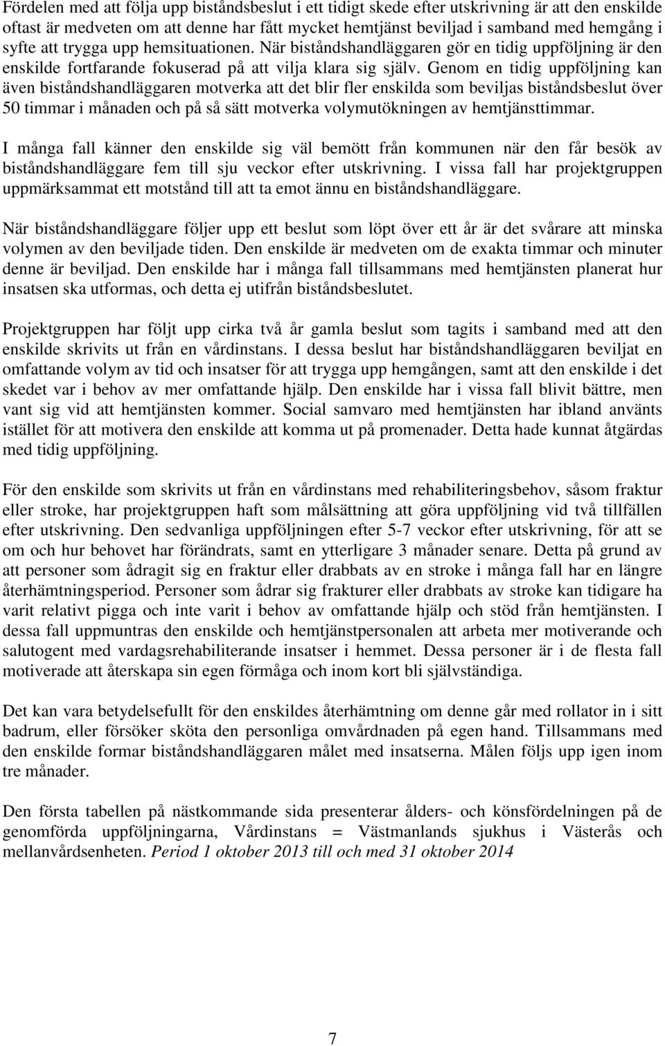 Genom en tidig uppföljning kan även biståndshandläggaren motverka att det blir fler enskilda som beviljas biståndsbeslut över 50 timmar i månaden och på så sätt motverka volymutökningen av