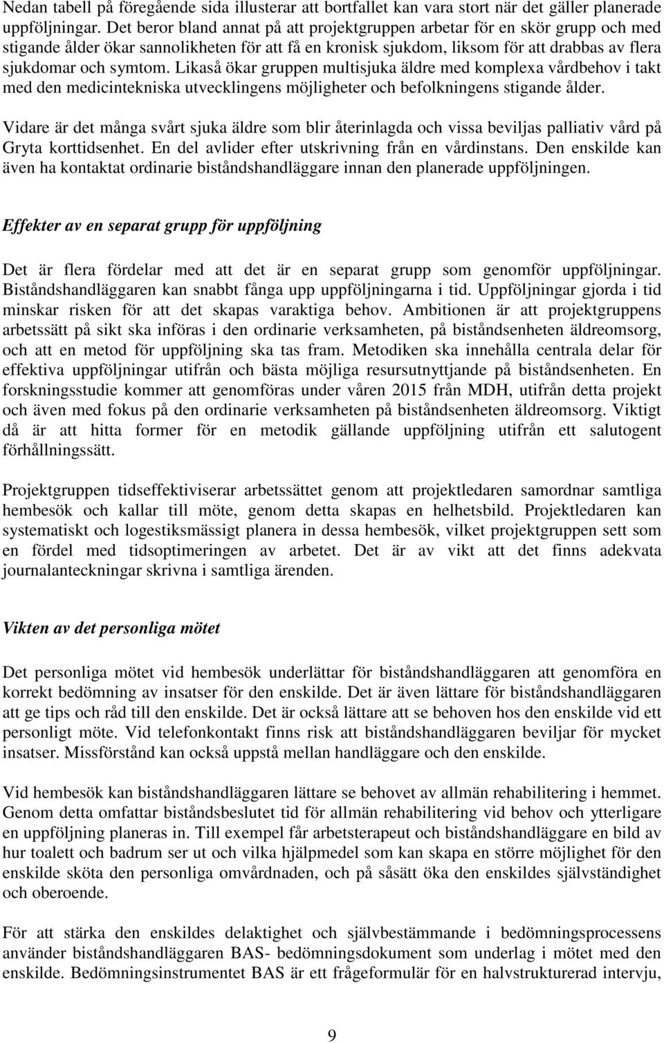 Likaså ökar gruppen multisjuka äldre med komplexa vårdbehov i takt med den medicintekniska utvecklingens möjligheter och befolkningens stigande ålder.