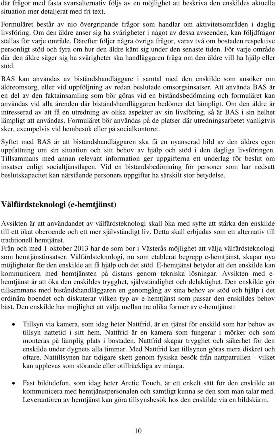 Om den äldre anser sig ha svårigheter i något av dessa avseenden, kan följdfrågor ställas för varje område.