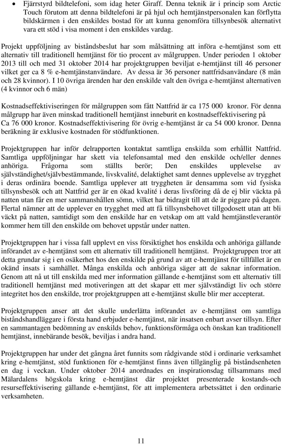 alternativt vara ett stöd i visa moment i den enskildes vardag.
