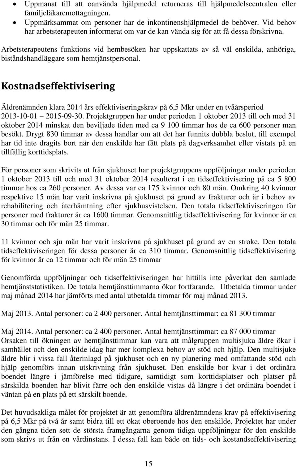 Arbetsterapeutens funktions vid hembesöken har uppskattats av så väl enskilda, anhöriga, biståndshandläggare som hemtjänstpersonal.