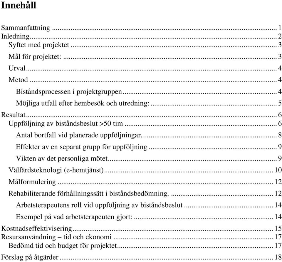 ... 8 Effekter av en separat grupp för uppföljning... 9 Vikten av det personliga mötet... 9 Välfärdsteknologi (e-hemtjänst)... 10 Målformulering.