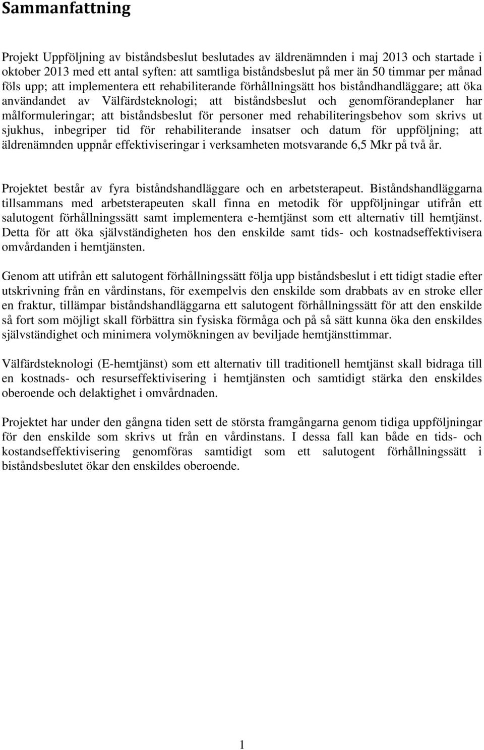 biståndsbeslut för personer med rehabiliteringsbehov som skrivs ut sjukhus, inbegriper tid för rehabiliterande insatser och datum för uppföljning; att äldrenämnden uppnår effektiviseringar i