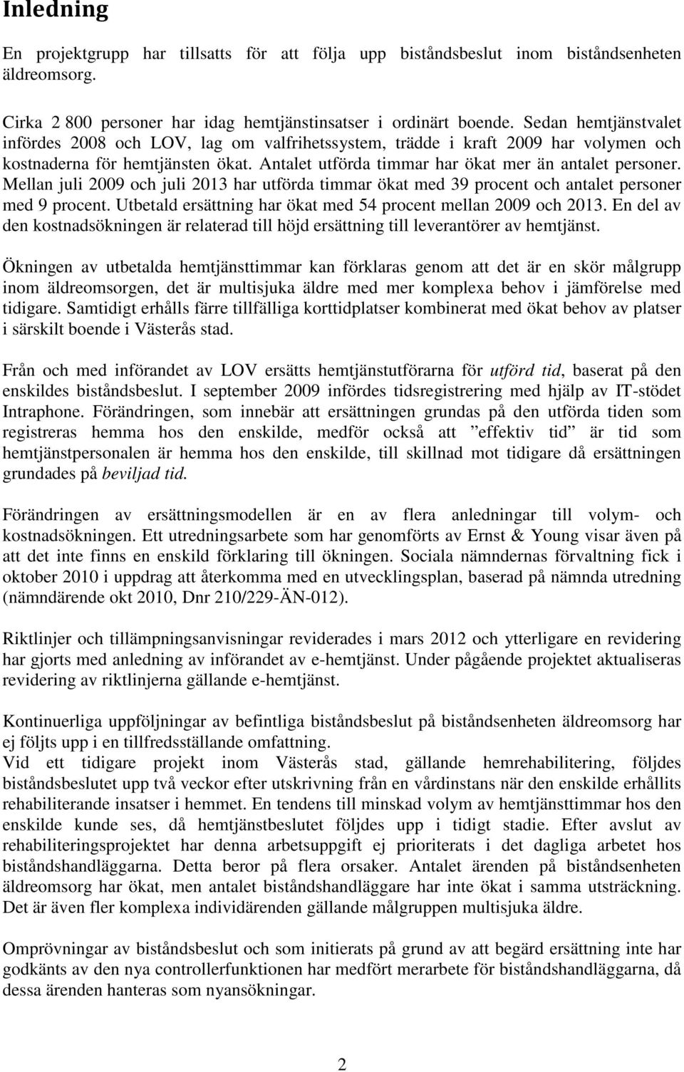 Mellan juli 2009 och juli 2013 har utförda timmar ökat med 39 procent och antalet personer med 9 procent. Utbetald ersättning har ökat med 54 procent mellan 2009 och 2013.