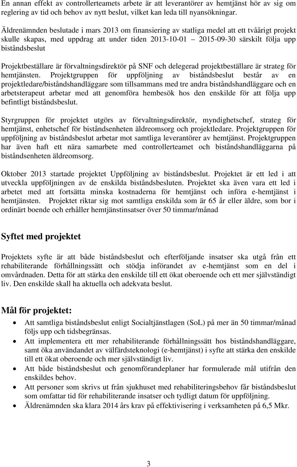 Projektbeställare är förvaltningsdirektör på SNF och delegerad projektbeställare är strateg för hemtjänsten.
