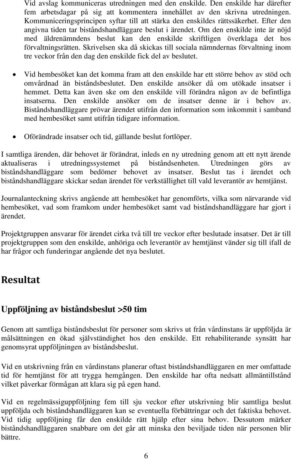 Om den enskilde inte är nöjd med äldrenämndens beslut kan den enskilde skriftligen överklaga det hos förvaltningsrätten.