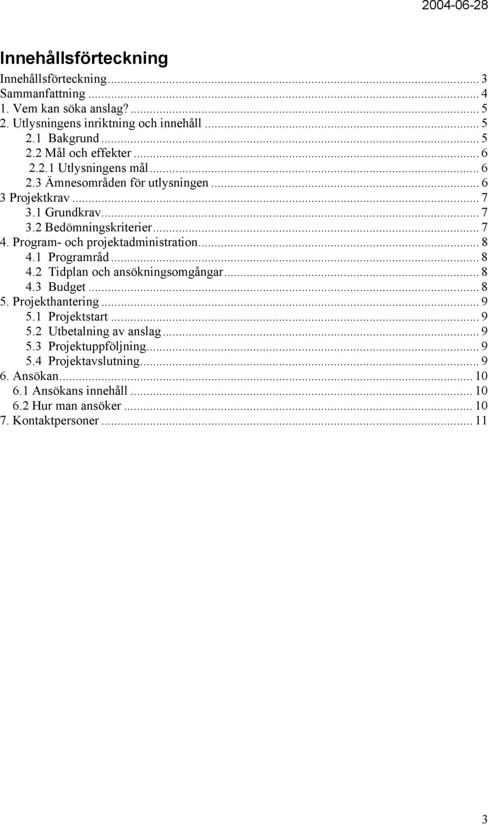 Program- och projektadministration... 8 4.1 Programråd... 8 4.2 Tidplan och ansökningsomgångar... 8 4.3 Budget... 8 5. Projekthantering... 9 5.1 Projektstart... 9 5.2 Utbetalning av anslag.