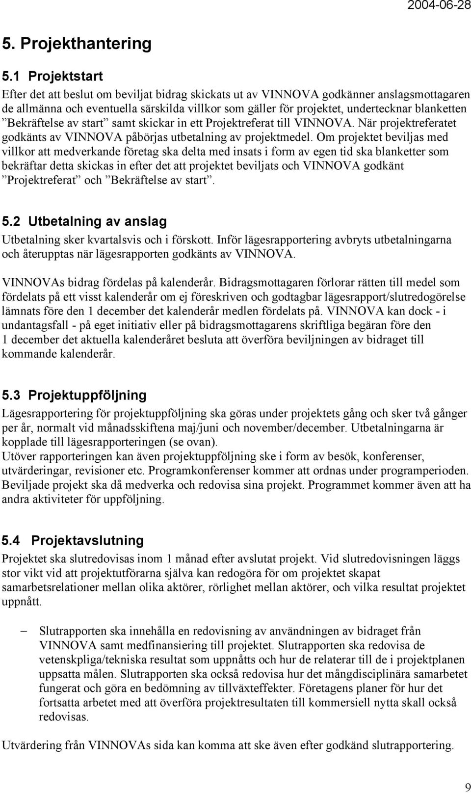 blanketten Bekräftelse av start samt skickar in ett Projektreferat till VINNOVA. När projektreferatet godkänts av VINNOVA påbörjas utbetalning av projektmedel.