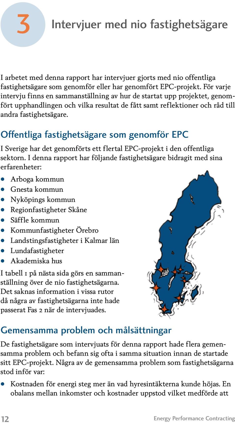 Offentliga fastighetsägare som genomför EPC I Sverige har det genomförts ett flertal EPC-projekt i den offentliga sektorn.