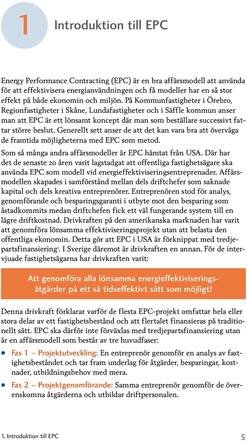 Generellt sett anser de att det kan vara bra att överväga de framtida möjligheterna med EPC som metod. Som så många andra affärsmodeller är EPC hämtat från USA.