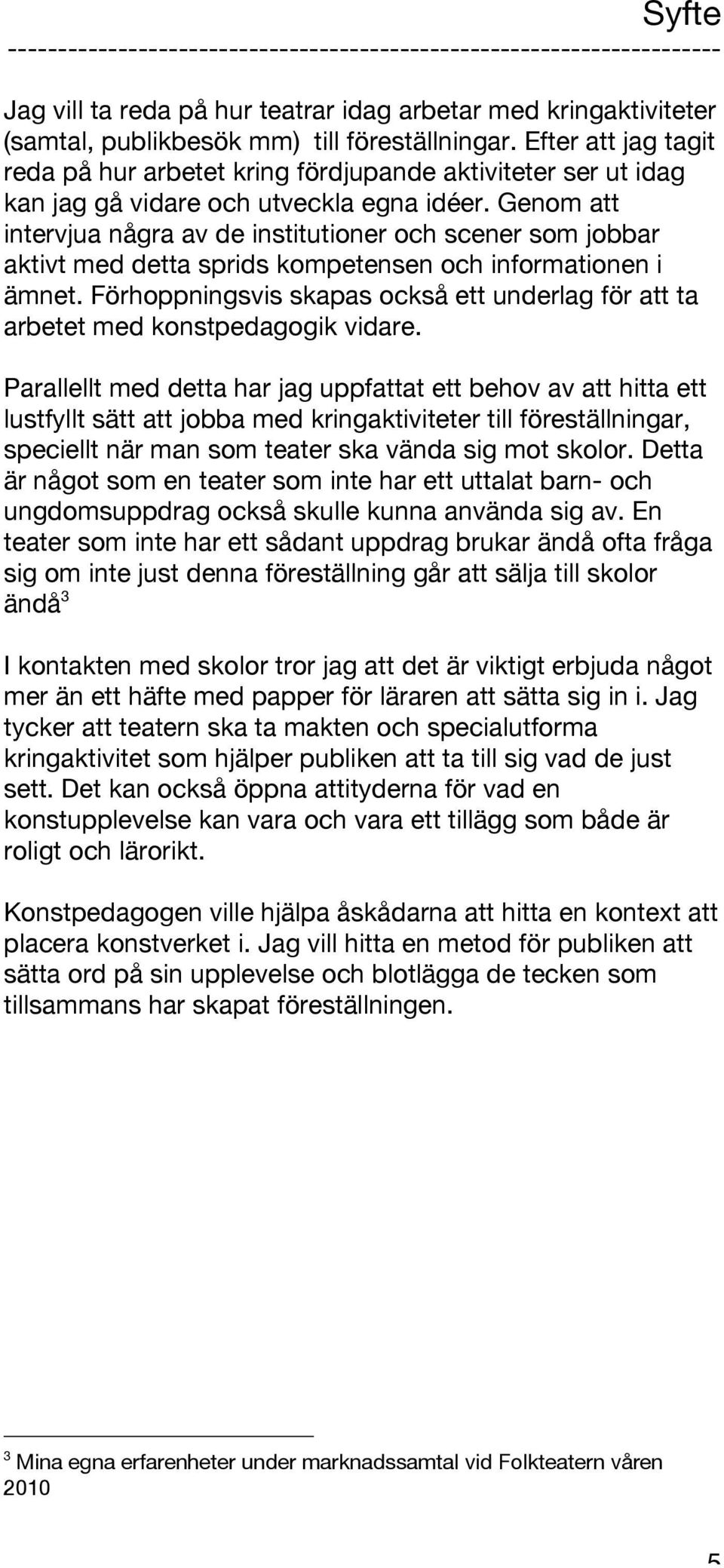 Genom att intervjua några av de institutioner och scener som jobbar aktivt med detta sprids kompetensen och informationen i ämnet.