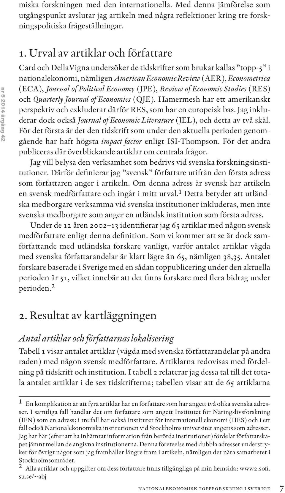 Political Economy (JPE), Review of Economic Studies (RES) och Quarterly Journal of Economics (QJE). Hamermesh har ett amerikanskt perspektiv och exkluderar därför RES, som har en europeisk bas.