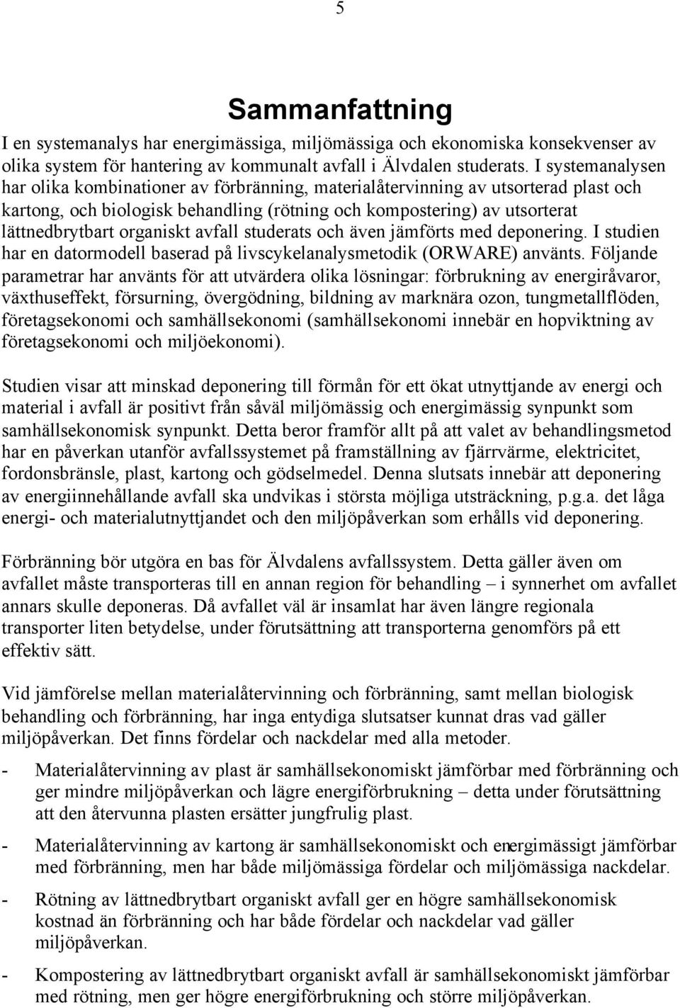 organiskt avfall studerats och även jämförts med deponering. I studien har en datormodell baserad på livscykelanalysmetodik (ORWARE) använts.