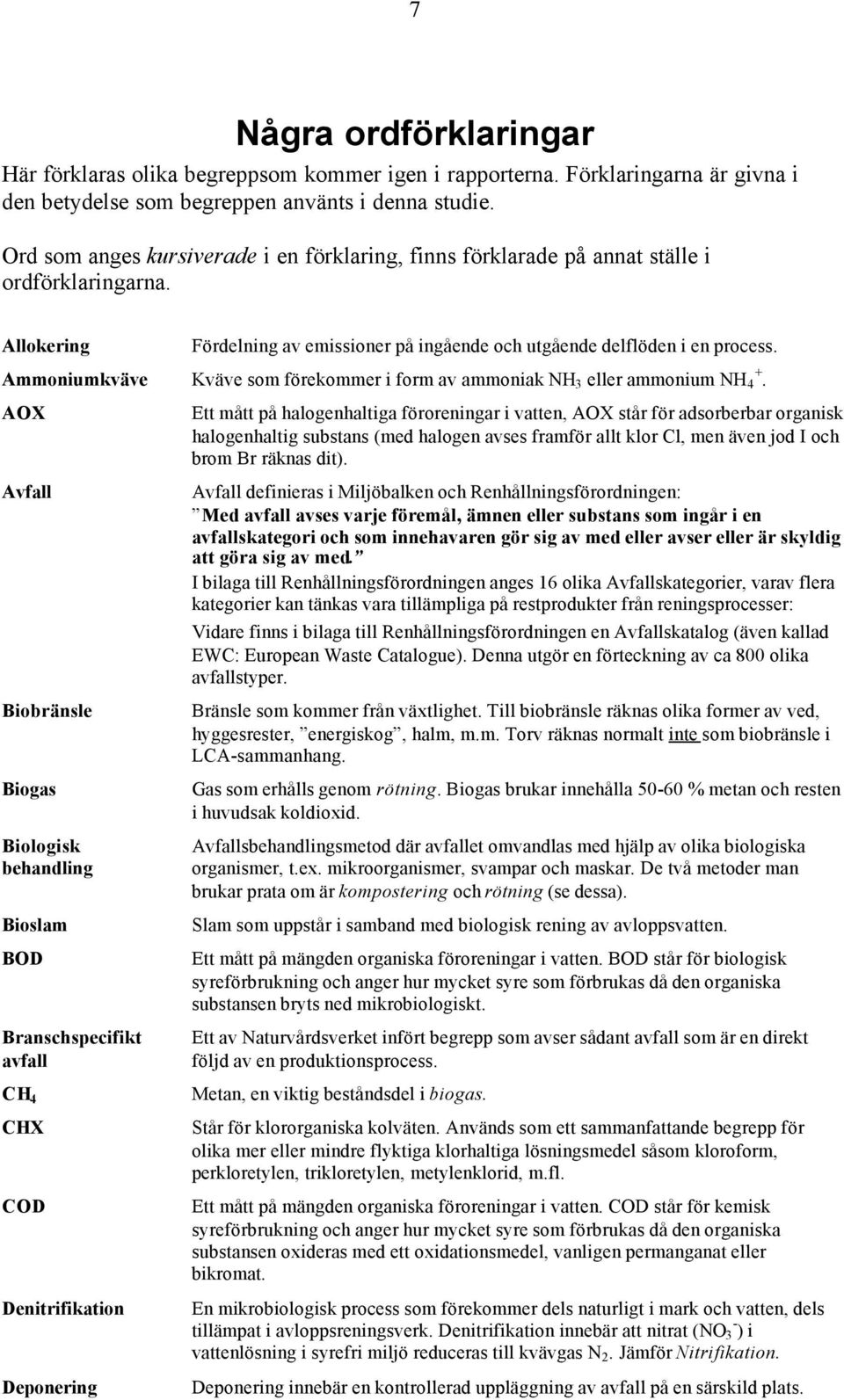 Ammoniumkväve Kväve som förekommer i form av ammoniak NH 3 eller ammonium NH 4 +.