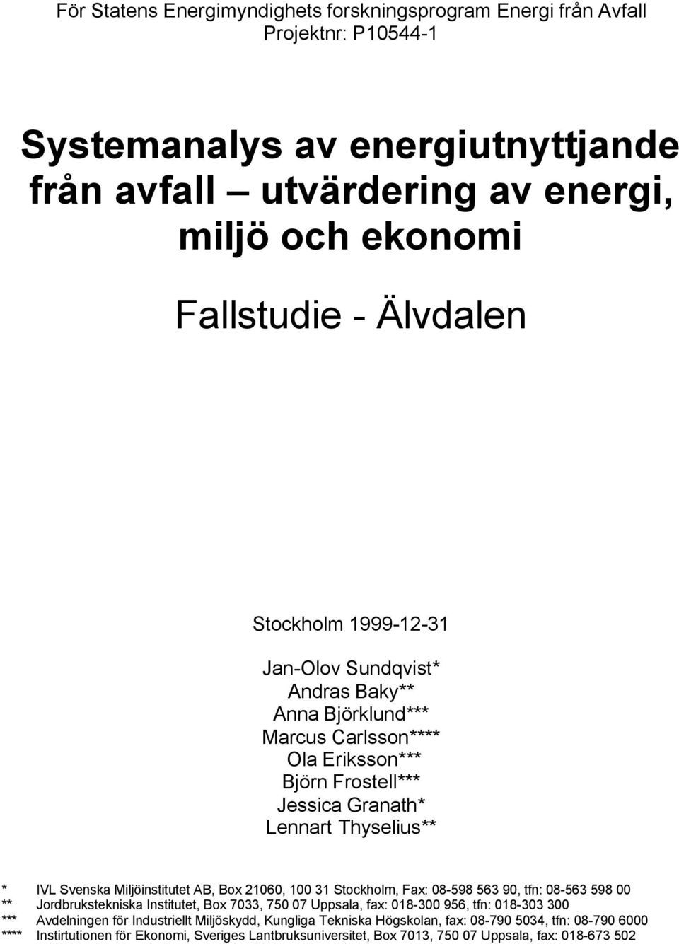 Miljöinstitutet AB, Box 21060, 100 31 Stockholm, Fax: 08-598 563 90, tfn: 08-563 598 00 ** Jordbrukstekniska Institutet, Box 7033, 750 07 Uppsala, fax: 018-300 956, tfn: 018-303 300 ***