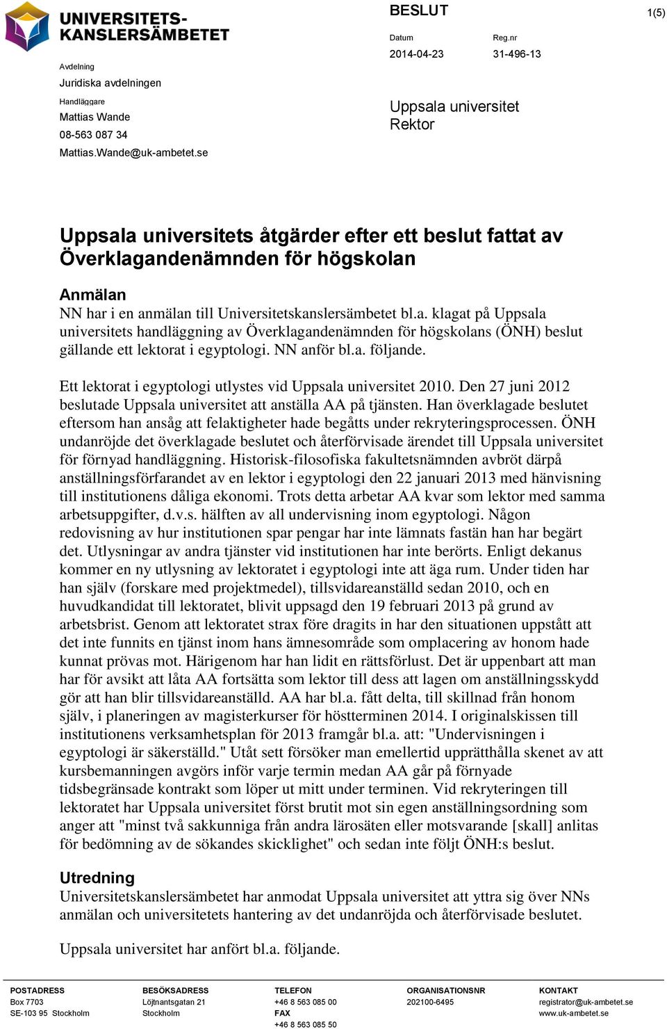 NN anför bl.a. följande. Ett lektorat i egyptologi utlystes vid Uppsala universitet 2010. Den 27 juni 2012 beslutade Uppsala universitet att anställa AA på tjänsten.