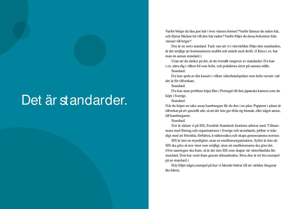 (I Kina t.ex. har man en annan standard.) Utan att du tänker på det, är du överallt omgiven av standarder. Du kan t.ex. sätta dig i vilken bil som helst, och pedalerna sitter på samma ställe.