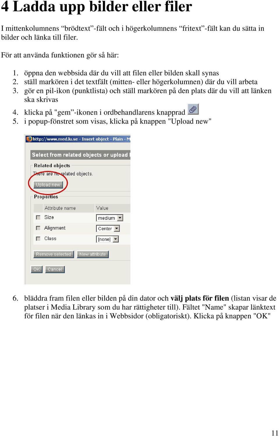 gör en pil-ikon (punktlista) och ställ markören på den plats där du vill att länken ska skrivas 4. klicka på "gem -ikonen i ordbehandlarens knapprad 5.