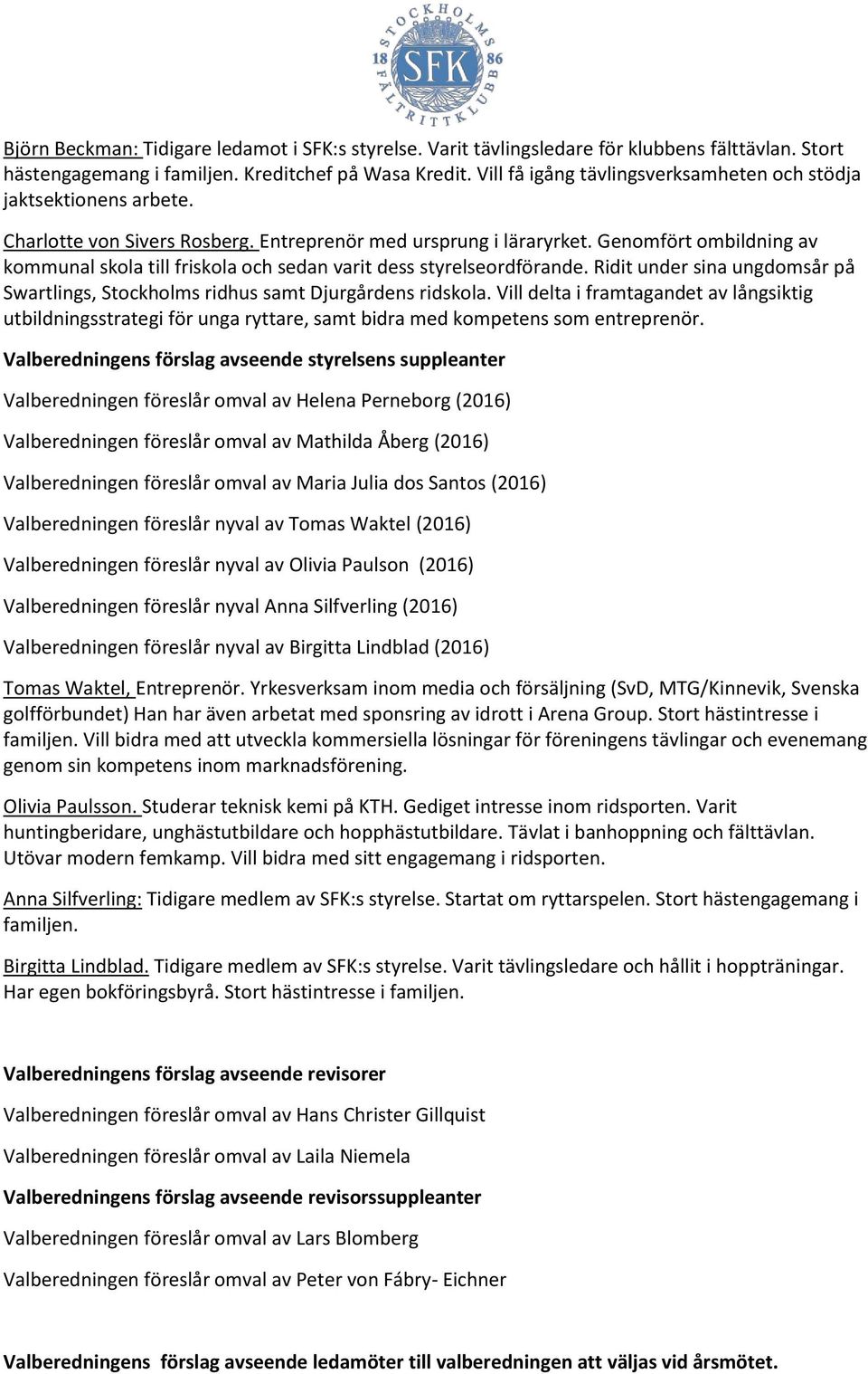 Genomfört ombildning av kommunal skola till friskola och sedan varit dess styrelseordförande. Ridit under sina ungdomsår på Swartlings, Stockholms ridhus samt Djurgårdens ridskola.