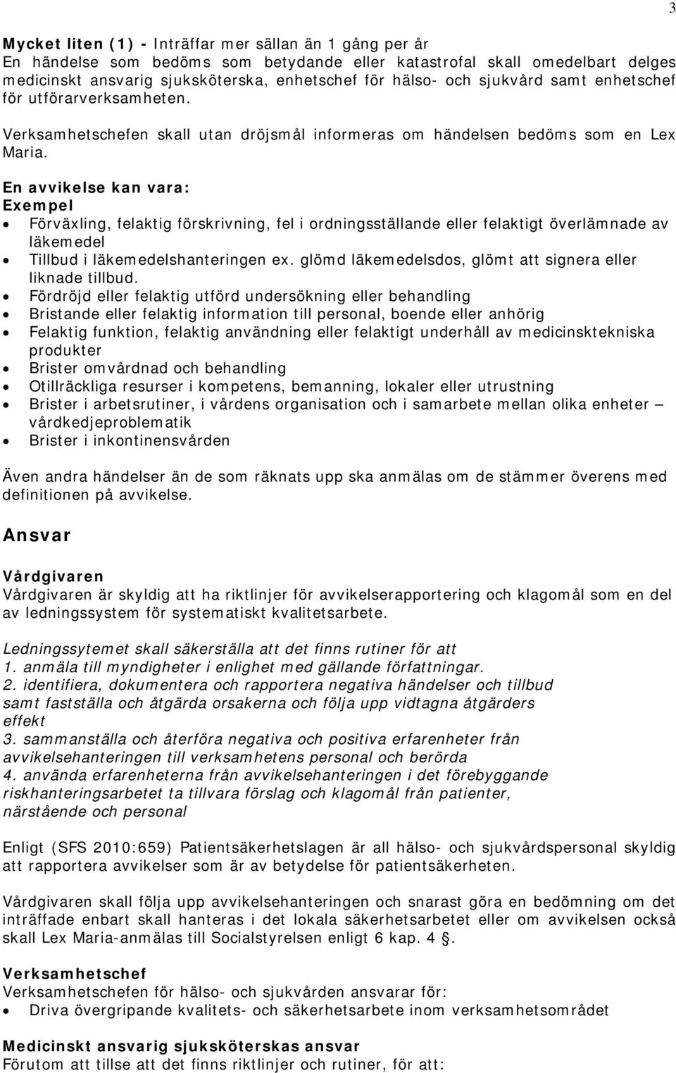 En avvikelse kan vara: Exempel Förväxling, felaktig förskrivning, fel i ordningsställande eller felaktigt överlämnade av läkemedel Tillbud i läkemedelshanteringen ex.