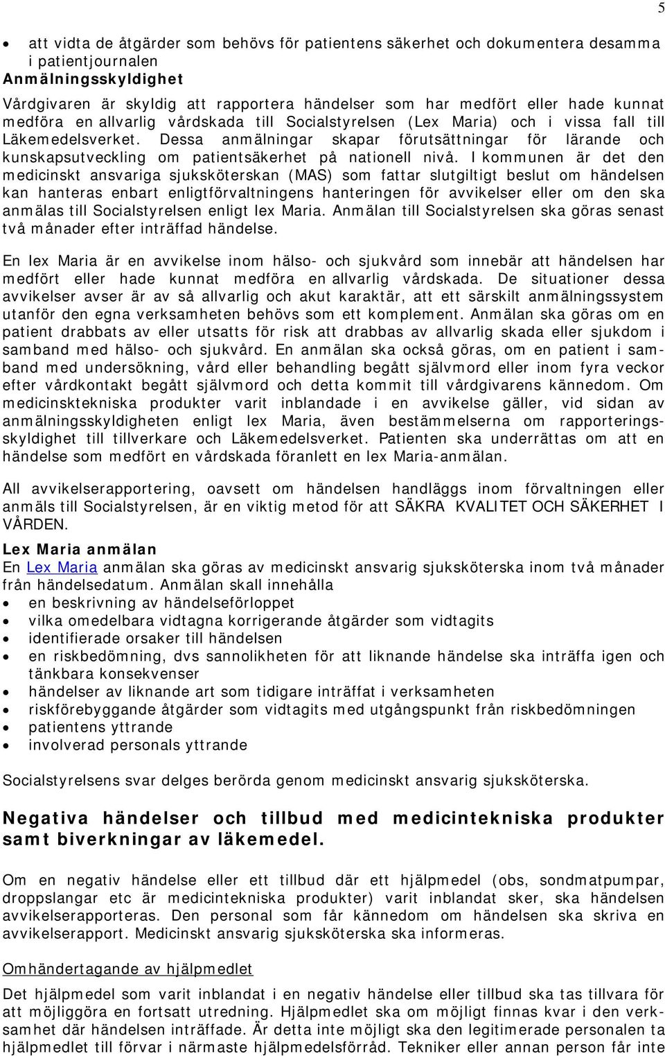 Dessa anmälningar skapar förutsättningar för lärande och kunskapsutveckling om patientsäkerhet på nationell nivå.