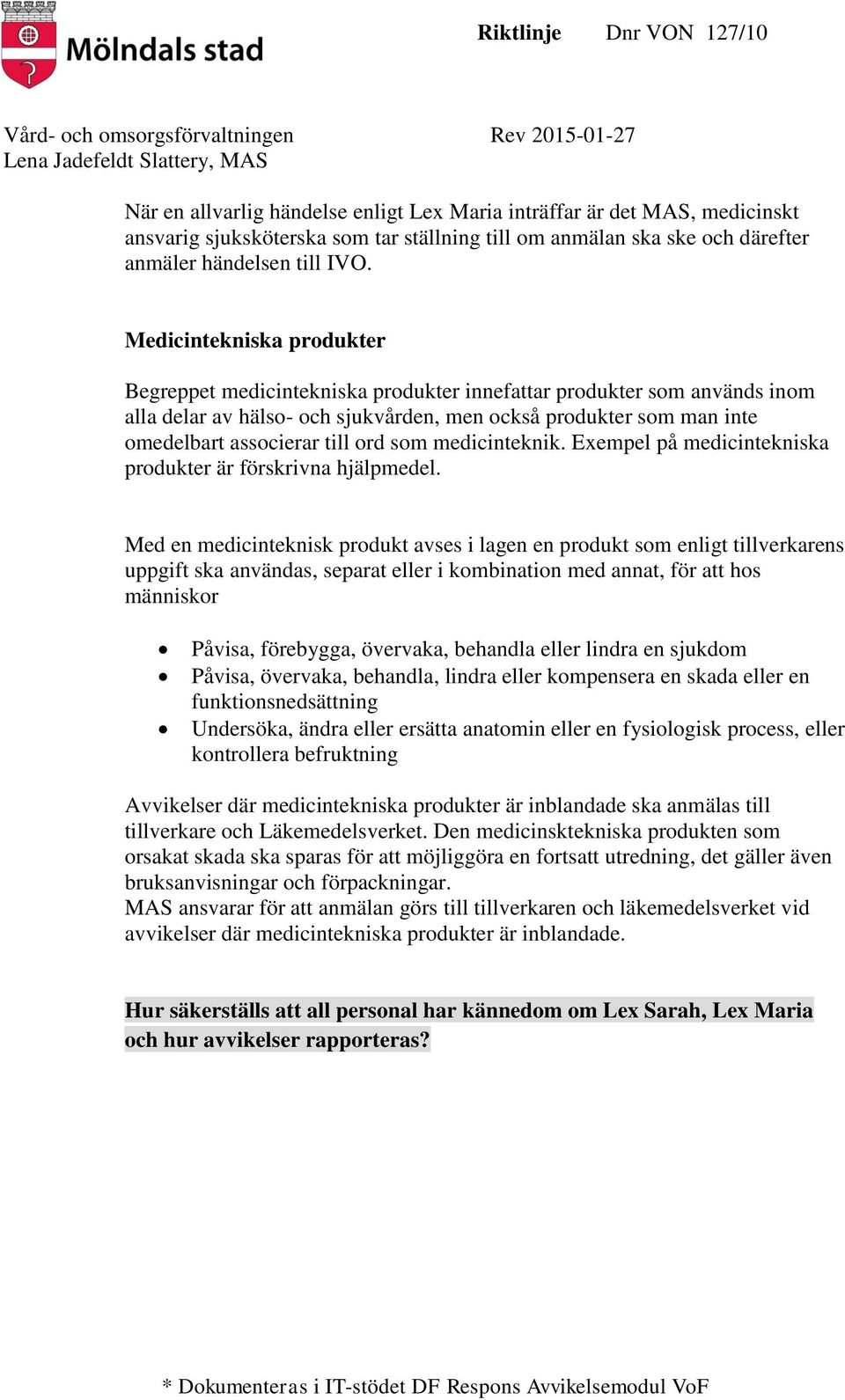 ord som medicinteknik. Exempel på medicintekniska produkter är förskrivna hjälpmedel.