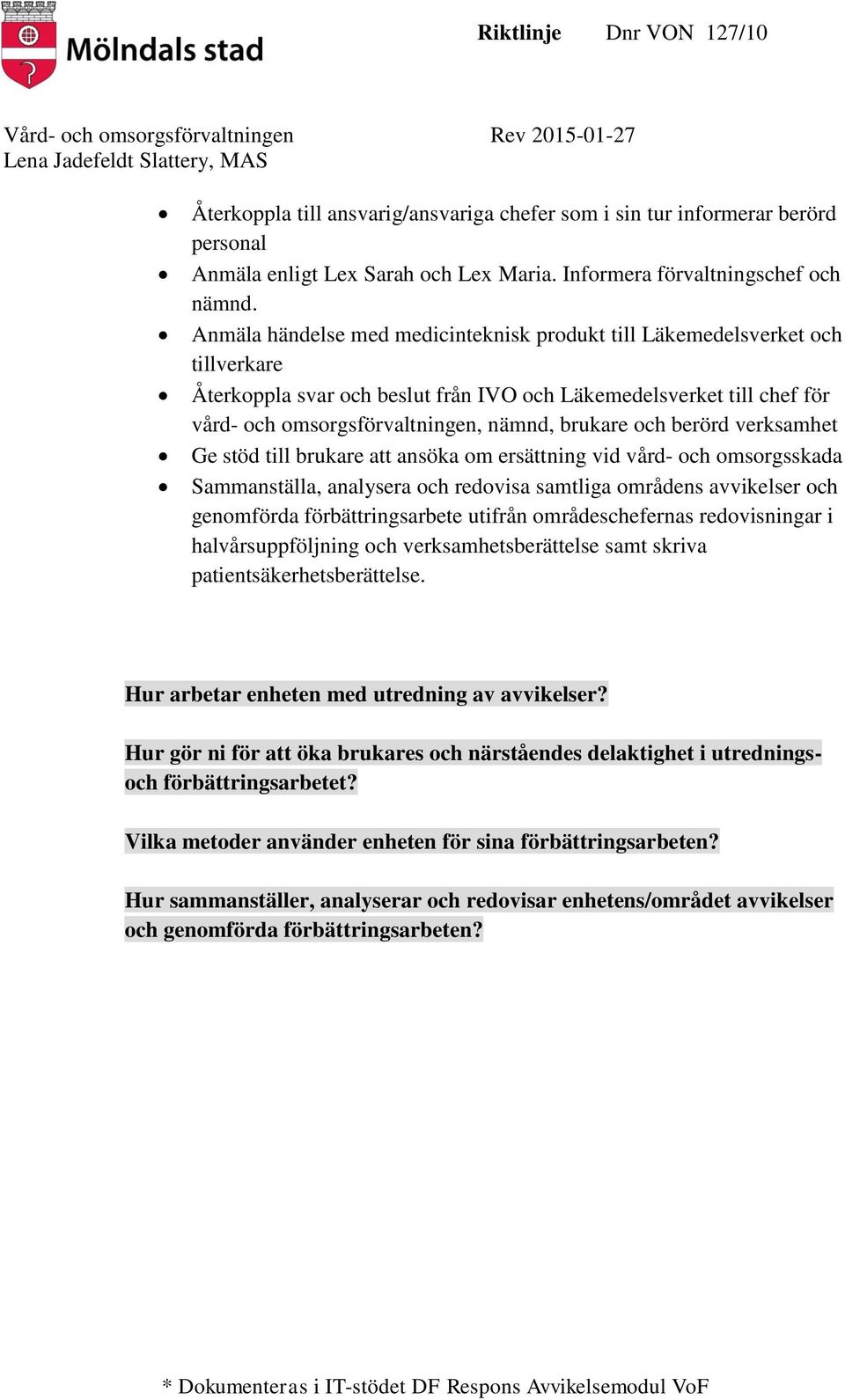 och berörd verksamhet Ge stöd till brukare att ansöka om ersättning vid vård- och omsorgsskada Sammanställa, analysera och redovisa samtliga områdens avvikelser och genomförda förbättringsarbete