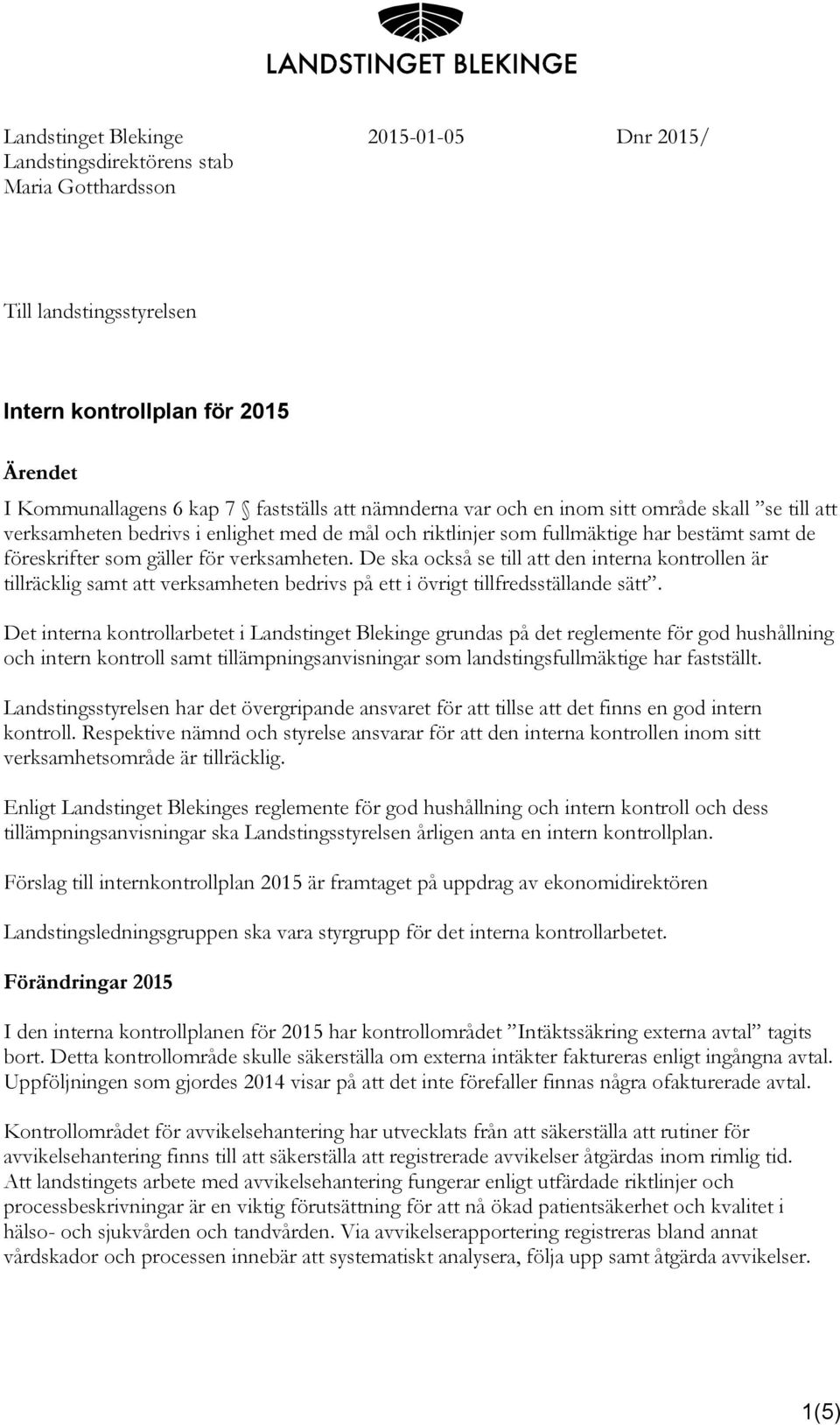 De ska också se till att den interna kontrollen är tillräcklig samt att verksamheten bedrivs på ett i övrigt tillfredsställande sätt.