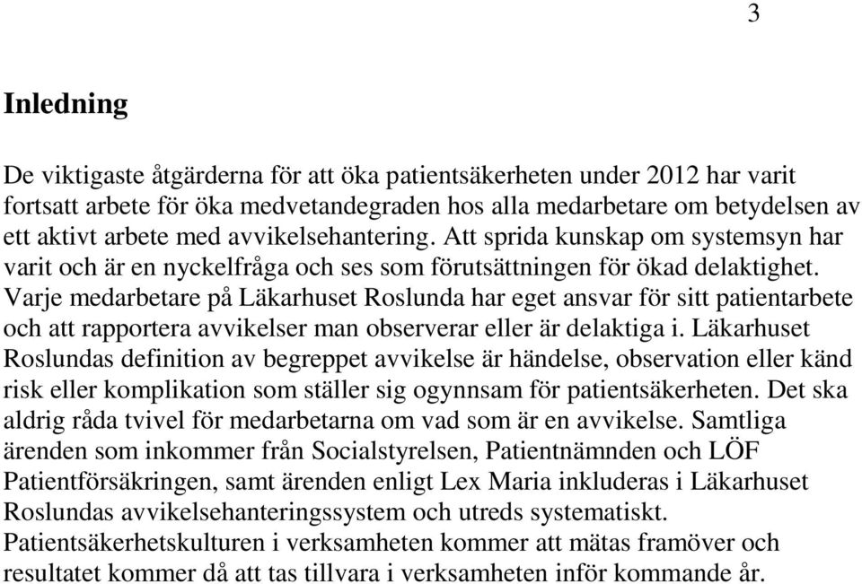 Varje medarbetare på Läkarhuset Roslunda har eget ansvar för sitt patientarbete och att rapportera avvikelser man observerar eller är delaktiga i.