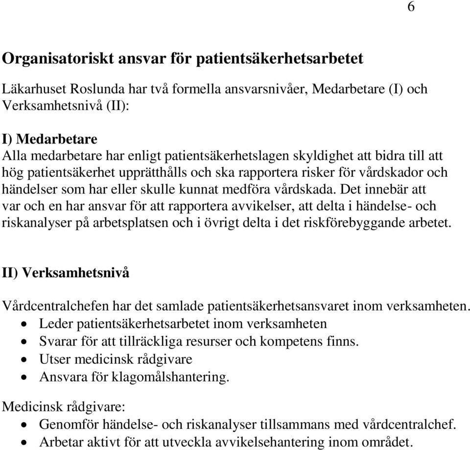 Det innebär att var och en har ansvar för att rapportera avvikelser, att delta i händelse- och riskanalyser på arbetsplatsen och i övrigt delta i det riskförebyggande arbetet.