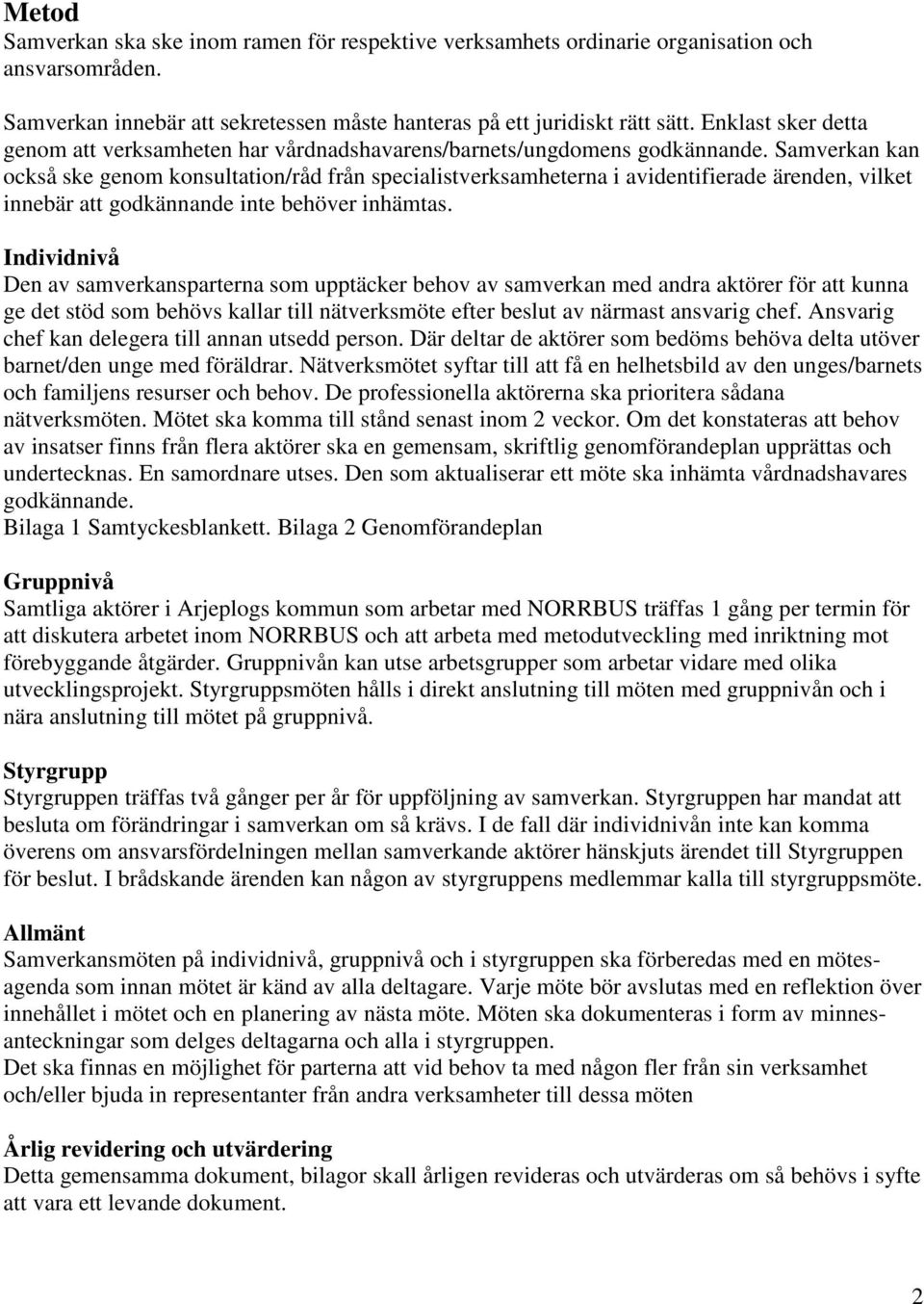 Samverkan kan också ske genom konsultation/råd från specialistverksamheterna i avidentifierade ärenden, vilket innebär att godkännande inte behöver inhämtas.