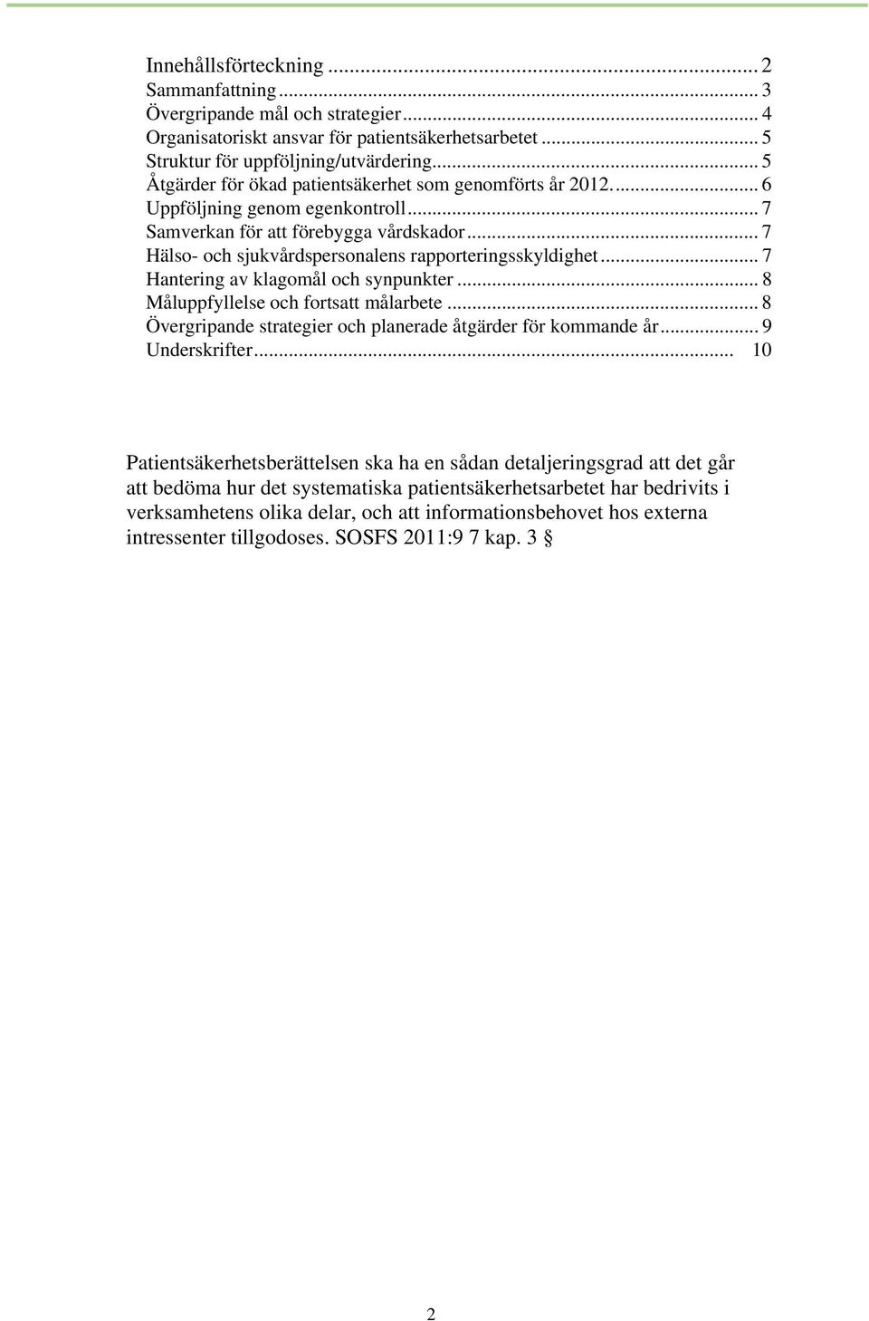 .. 7 Hälso- och sjukvårdspersonalens rapporteringsskyldighet... 7 Hantering av klagomål och synpunkter... 8 Måluppfyllelse och fortsatt målarbete.