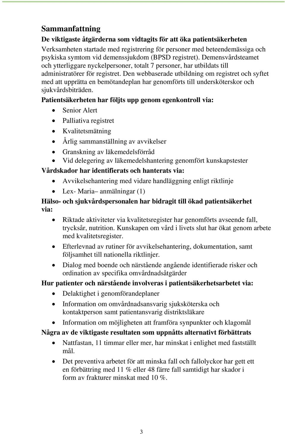 Den webbaserade utbildning om registret och syftet med att upprätta en bemötandeplan har genomförts till undersköterskor och sjukvårdsbiträden.