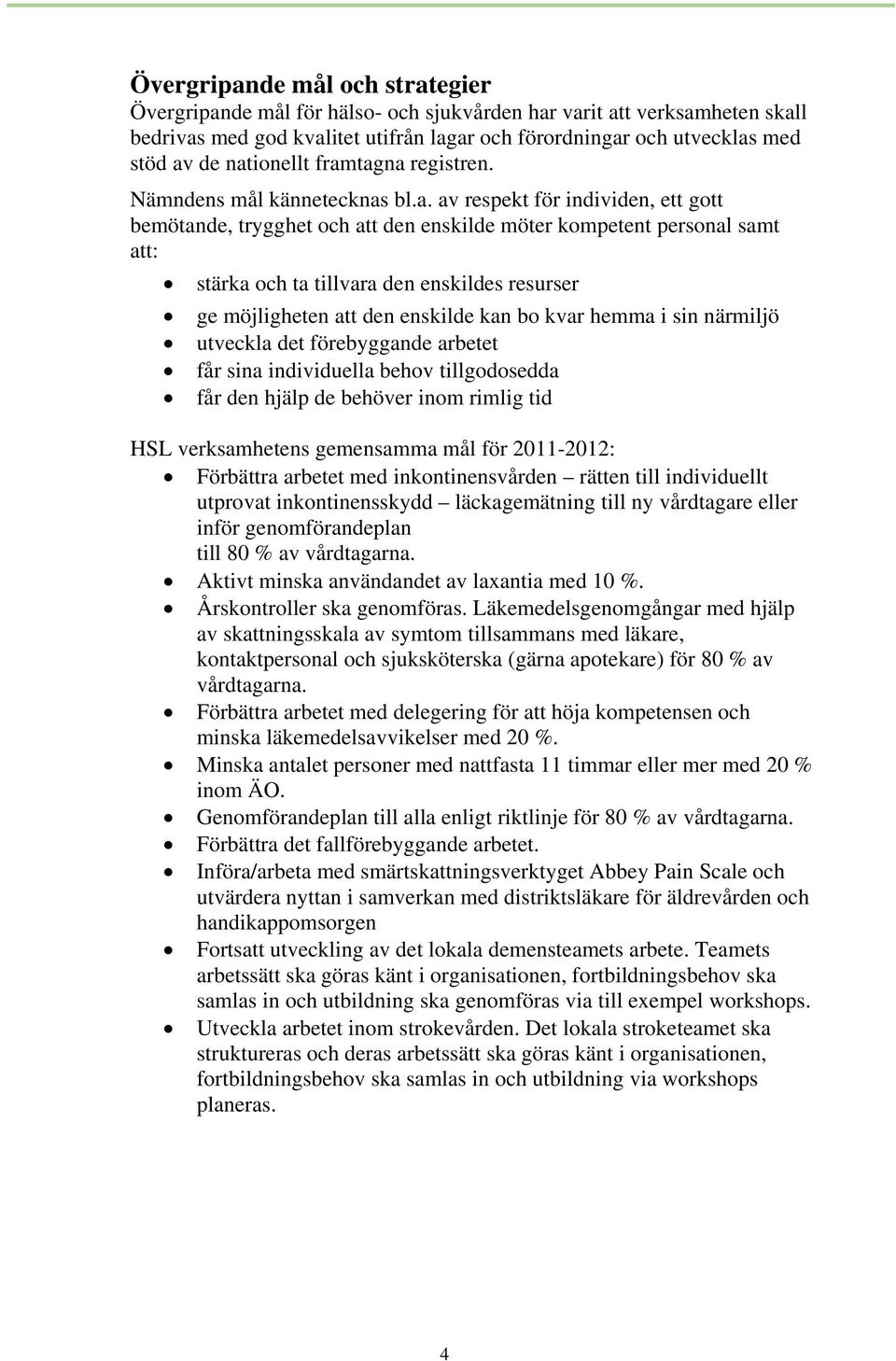 den enskildes resurser ge möjligheten att den enskilde kan bo kvar hemma i sin närmiljö utveckla det förebyggande arbetet får sina individuella behov tillgodosedda får den hjälp de behöver inom
