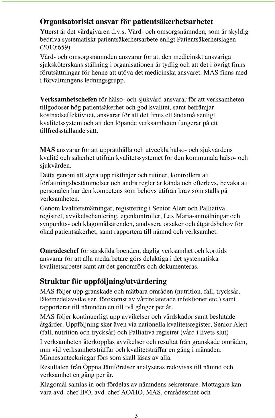 ansvaret. MAS finns med i förvaltningens ledningsgrupp.