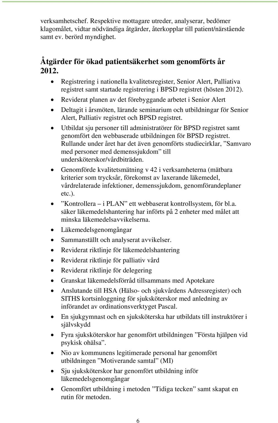 Reviderat planen av det förebyggande arbetet i Senior Alert Deltagit i årsmöten, lärande seminarium och utbildningar för Senior Alert, Palliativ registret och BPSD registret.