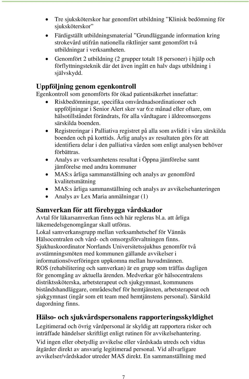 Uppföljning genom egenkontroll Egenkontroll som genomförts för ökad patientsäkerhet innefattar: Riskbedömningar, specifika omvårdnadsordinationer och uppföljningar i Senior Alert sker var 6:e månad