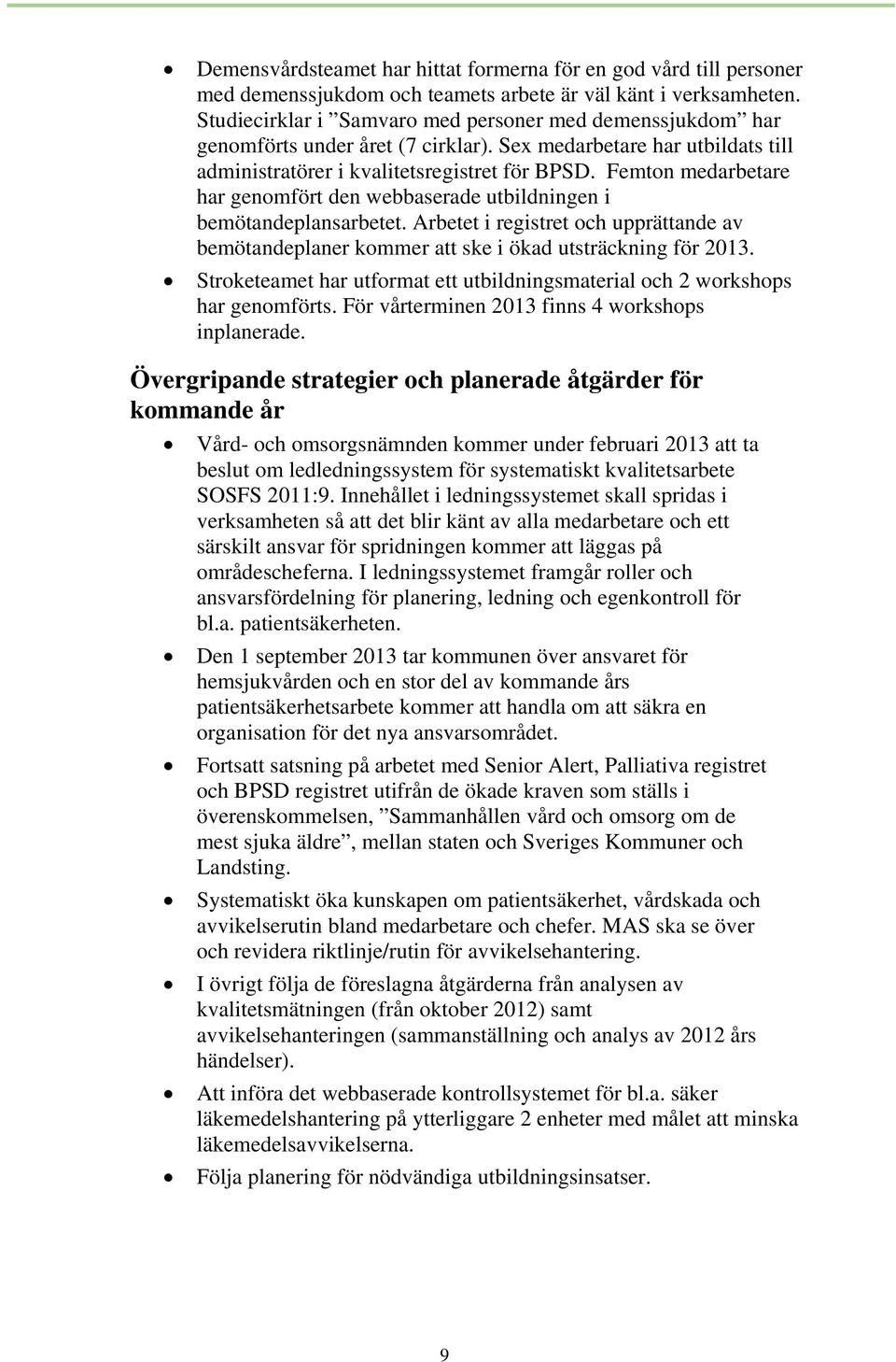 Femton medarbetare har genomfört den webbaserade utbildningen i bemötandeplansarbetet. Arbetet i registret och upprättande av bemötandeplaner kommer att ske i ökad utsträckning för 2013.
